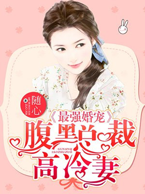 最强婚宠:腹黑总裁高冷妻 小说