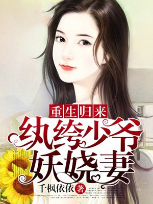 重生归来:纨绔少爷妖娆妻 千枫依依