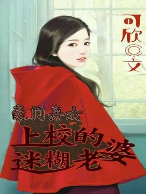 《豪门弃女:上校的迷糊老婆》作者:可欣