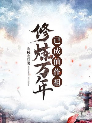 修炼万年已成仙作祖 吹风吹八零电子版