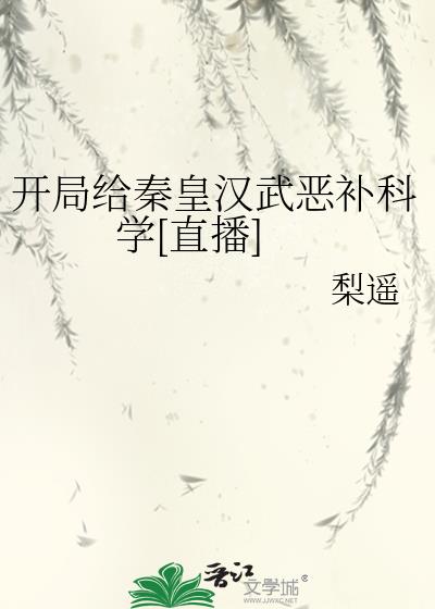 开局给秦皇汉武恶补科学[直播