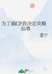 为了搞cp我决定攻略仙尊黍宁小说