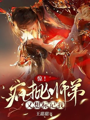 惊!疯批师弟又想标记我阅读全文